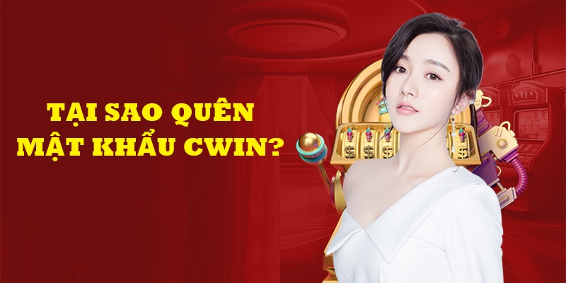 Một vài lý do phổ biến khiến thành viên quên mật Cwin